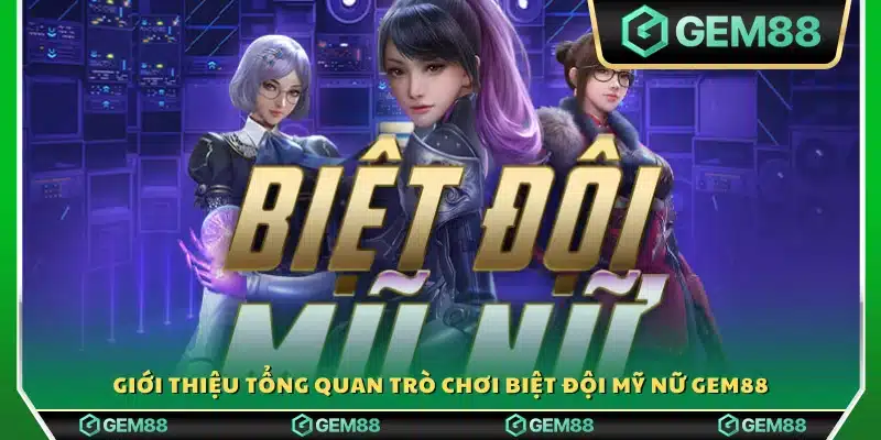 Giới thiệu chung trò chơi biệt đội mỹ nữ trên Gem88