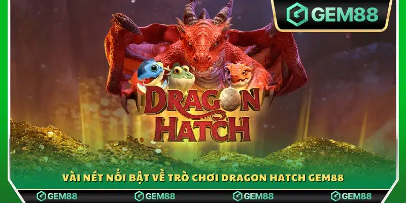 Giới thiệu những điểm đặc sắc của Dragon Hatch Gem88
